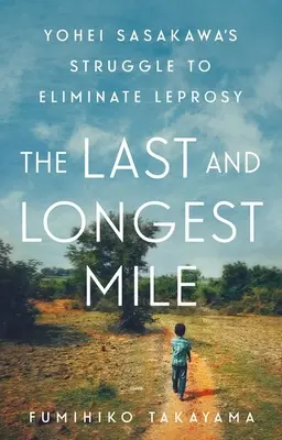 Poslední a nejdelší míle: Jochej Sasakawa bojuje za odstranění lepry. - The Last and Longest Mile: Yohei Sasakawa's Struggle to Eliminate Leprosy