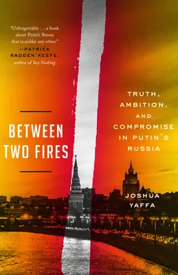 Mezi dvěma ohni: Pravda, ambice a kompromisy v Putinově Rusku. - Between Two Fires: Truth, Ambition, and Compromise in Putin's Russia