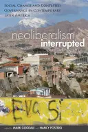 Neoliberalismus, přerušeno: Sociální změny a sporné vládnutí v současné Latinské Americe - Neoliberalism, Interrupted: Social Change and Contested Governance in Contemporary Latin America