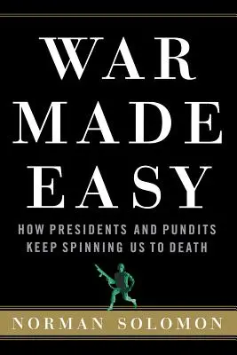 Snadná válka: Jak nás prezidenti a odborníci ubíjejí k smrti - War Made Easy: How Presidents and Pundits Keep Spinning Us to Death