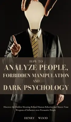 Jak analyzovat lidi, zakázaná manipulace a temná psychologie: Objevte skrytý smysl lidského chování a ovládněte své zbraně ovlivňování. - How to Analyze People, Forbidden Manipulation and Dark Psychology: Discover the Hidden Meaning Behind Human Behavior and Master Your Weapons of Influe