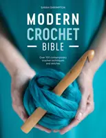 Moderní bible háčkování: Více než 100 moderních háčkovacích technik a stehů - Modern Crochet Bible: Over 100 Contemporary Crochet Techniques and Stitches