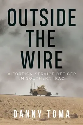 Mimo drát: Důstojník zahraniční služby v jižním Iráku - Outside the Wire: A Foreign Service Officer in Southern Iraq
