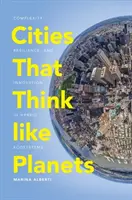 Města, která myslí jako planety: Složitost, odolnost a inovace v hybridních ekosystémech - Cities That Think Like Planets: Complexity, Resilience, and Innovation in Hybrid Ecosystems