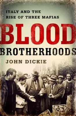 Pokrevní bratrstva: Dějiny tří italských mafií: Bratrstva bratrstva. - Blood Brotherhoods: A History of Italy's Three Mafias