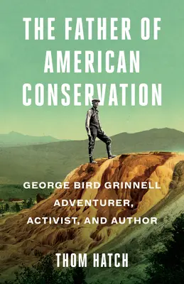 Otec americké ochrany přírody: George Bird Grinnell: dobrodruh, aktivista a spisovatel - The Father of American Conservation: George Bird Grinnell Adventurer, Activist, and Author