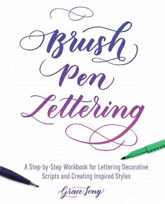 Brush Pen Lettering: Krok za krokem: cvičebnice pro výuku dekorativního písma a tvorbu inspirovaných stylů - Brush Pen Lettering: A Step-By-Step Workbook for Learning Decorative Scripts and Creating Inspired Styles