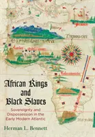 Afričtí králové a černí otroci: Černošští otroci: svrchovanost a vyvlastnění v raném novověku v Atlantiku - African Kings and Black Slaves: Sovereignty and Dispossession in the Early Modern Atlantic