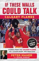 Kdyby tyto zdi mohly mluvit: Calgary Flames: Příběhy z ledu, šatny a tiskové místnosti Calgary Flames: Hvězdy na hřišti: Příběhy z ledu, šatny a tiskové místnosti - If These Walls Could Talk: Calgary Flames: Stories from the Calgary Flames Ice, Locker Room, and Press Box
