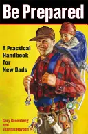 Buďte připraveni: Praktická příručka pro novopečené otce - Be Prepared: A Practical Handbook for New Dads