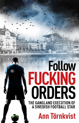 Follow Fucking Orders (Poslouchej, kurva, rozkazy): Gangsterská poprava švédské fotbalové hvězdy - Follow Fucking Orders: The Gangland Execution of a Swedish Football Star