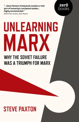Odnaučit Marxe: Proč byl sovětský neúspěch Marxovým triumfem? - Unlearning Marx: Why the Soviet Failure Was a Triumph for Marx