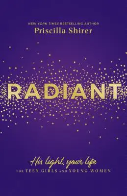 Zářící: Jeho světlo, tvůj život pro dospívající dívky a mladé ženy - Radiant: His Light, Your Life for Teen Girls and Young Women