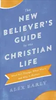 Průvodce nově věřícího křesťanským životem: Co se změní, co ne a proč na tom záleží? - The New Believer's Guide to the Christian Life: What Will Change, What Won't, and Why It Matters