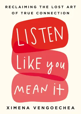 Listen Like You Mean It: Jak získat zpět ztracené umění opravdového spojení - Listen Like You Mean It: Reclaiming the Lost Art of True Connection