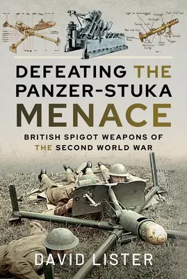 Porážka hrozby Panzer-Stuka: Britské bodákové zbraně druhé světové války - Defeating the Panzer-Stuka Menace: British Spigot Weapons of the Second World War