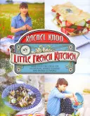 Moje malá francouzská kuchyně - Více než 100 receptů z hor, tržišť a pobřeží Francie - My Little French Kitchen - Over 100 recipes from the mountains, market squares and shores of France