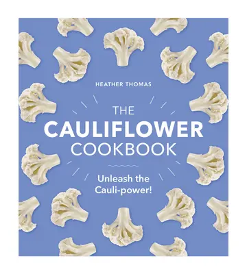 Květáková kuchařka: Kuchařka z květáku: Uvolněte sílu květáku! - The Cauliflower Cookbook: Unleash the Cauli-Power!