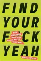 Find Your F*ckyeah: Stop Censoring Who You Are and Discover What You Really Want (Najděte si svou F*ckyeah: Přestaňte cenzurovat to, kým jste, a objevte, co skutečně chcete) - Find Your F*ckyeah: Stop Censoring Who You Are and Discover What You Really Want