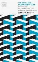 Nejsem jako všichni ostatní: Biopolitika, neoliberalismus a americká populární hudba - I'm Not Like Everybody Else: Biopolitics, Neoliberalism, and American Popular Music
