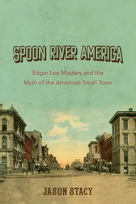 Spoon River America, 1: Edgar Lee Masters a mýtus amerického maloměsta - Spoon River America, 1: Edgar Lee Masters and the Myth of the American Small Town