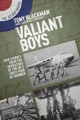 Valiant Boys: Pravdivé příběhy operátorů prvního britského čtyřmotorového bombardéru - Valiant Boys: True Stories from the Operators of the Uk's First Four-Jet Bomber