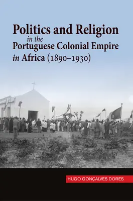 Politika a náboženství v portugalské koloniální říši v Africe (1890-1930) - Politics and Religion in the Portuguese Colonial Empire in Africa (1890-1930)