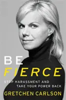 Buď rázná: Přestaňte obtěžovat a vezměte si zpět svou moc - Be Fierce: Stop Harassment and Take Your Power Back