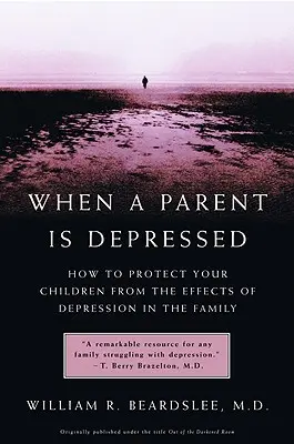 Když je rodič v depresi: Jak ochránit děti před následky deprese v rodině. - When a Parent Is Depressed: How to Protect Your Children from Effects of Depression in the Family