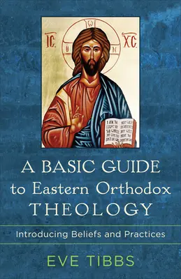 Základní průvodce východní pravoslavnou teologií: Průvodce pravoslavnou církví: představení víry a praxe - A Basic Guide to Eastern Orthodox Theology: Introducing Beliefs and Practices