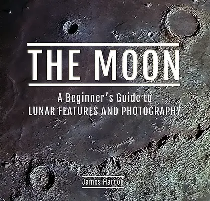 Měsíc: Průvodce pro začátečníky po měsíčních funkcích a fotografiích - The Moon: A Beginner's Guide to Lunar Features and Photography