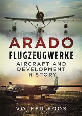 Arado Flugzeugwerke: Aradorado: Historie letadel a vývoje - Arado Flugzeugwerke: Aircraft and Development History