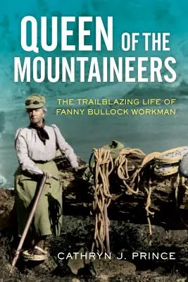 Královna horalů: Život průkopnice Fanny Bullock Workmanové - Queen of the Mountaineers: The Trailblazing Life of Fanny Bullock Workman