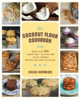 Zdravá kuchařka z kokosové mouky: Více než 100 receptů pro každou příležitost *bez obilovin *bez lepku *paleo-friendly - The Healthy Coconut Flour Cookbook: More Than 100 *Grain-Free *Gluten-Free *Paleo-Friendly Recipes for Every Occasion