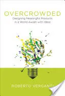 Přeplněno: Design smysluplných produktů ve světě zaplaveném nápady - Overcrowded: Designing Meaningful Products in a World Awash with Ideas