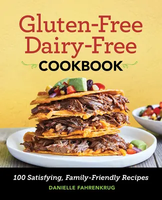 Kuchařka bez lepku a mléka: Sladká bezlepková kniha: 100 sytých receptů pro celou rodinu. - Gluten Free Dairy Free Cookbook: 100 Satisfying, Family-Friendly Recipes