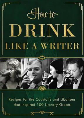 Jak pít jako spisovatel: Recepty na koktejly a nápoje, které inspirovaly 100 literárních velikánů - How to Drink Like a Writer: Recipes for the Cocktails and Libations That Inspired 100 Literary Greats