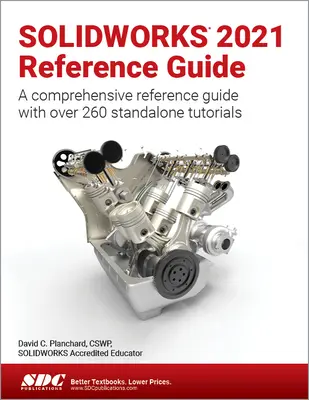 Referenční příručka k Solidworks 2021: Komplexní referenční příručka s více než 260 samostatnými výukovými programy - Solidworks 2021 Reference Guide: A Comprehensive Reference Guide with Over 260 Standalone Tutorials