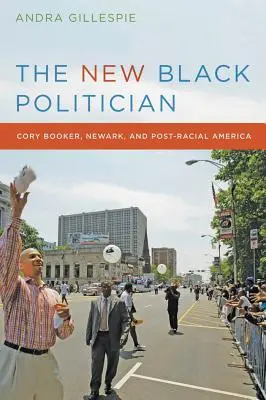 Nový černošský politik: Cory Booker, Newark a post-rasová Amerika - The New Black Politician: Cory Booker, Newark, and Post-Racial America