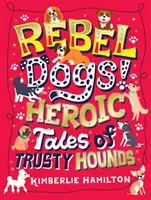 Rebelující psi! Hrdinské příběhy věrných psů - Rebel Dogs! Heroic Tales of Trusty Hounds