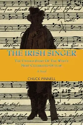 Irský zpěvák, román: The Untold Story of the West's Most Celebrated Outlaw's The Irishinger, The Untold Story of the West's Most Celebrated Outlaw. - The Irish Singer, A Novel: The Untold Story of the West's Most Celebrated Outlaw