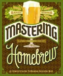 Zvládnutí domácího vaření: (Bible vaření piva, kniha o domácím vaření piva) - Mastering Homebrew: The Complete Guide to Brewing Delicious Beer (Beer Brewing Bible, Homebrewing Book)