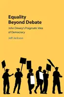 Rovnost mimo diskusi: Pragmatická idea demokracie Johna Deweyho - Equality Beyond Debate: John Dewey's Pragmatic Idea of Democracy