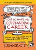 Jak mít vynikající kariéru: a stát se člověkem, kterým jste vždycky snili být - How To Have An Outstanding Career: and become the person you've always dreamed of being
