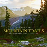 Velké horské stezky Ameriky: 100 vysokohorských túr na celý život - America's Great Mountain Trails: 100 Highcountry Hikes of a Lifetime