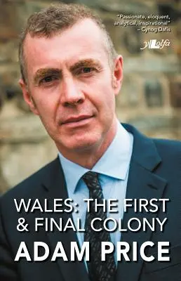 Velká Británie a Wales: Jak si věřit, že je člověk sám sebou? První a poslední kolonie: Projevy a spisy 2001-2018 - Wales: The First and Final Colony: Speeches and Writing 2001-2018