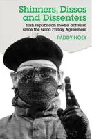Shinners, Dissos and Dissenters (Šinnerové, disidenti a disidenti): Irský republikánský mediální aktivismus od Velkopáteční dohody - Shinners, Dissos and Dissenters: Irish republican media activism since the Good Friday Agreement