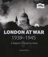 Londýn ve válce 1939-1945: Hlavní město národa přežívá - London at War 1939-1945: A Nation's Capital Survives