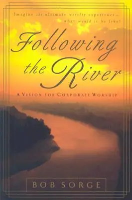 Po stopách řeky: Vize pro společné uctívání: Řeka: Vize pro společné uctívání - Following the River: A Vision for Corporate Worship