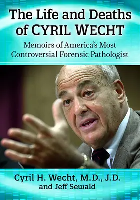 Život a úmrtí Cyrila Wechta: Memoáry nejkontroverznějšího amerického soudního patologa. - The Life and Deaths of Cyril Wecht: Memoirs of America's Most Controversial Forensic Pathologist